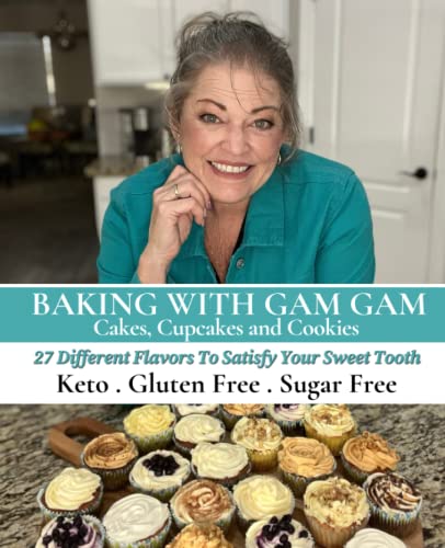Sugar Free, Gluten Free Baking With Gam Gam: Cakes, Cupcakes And Cookies, 27 Flavors to Satisfy Your Sweet Tooth (Cooking and Baking With Gam Gam)
