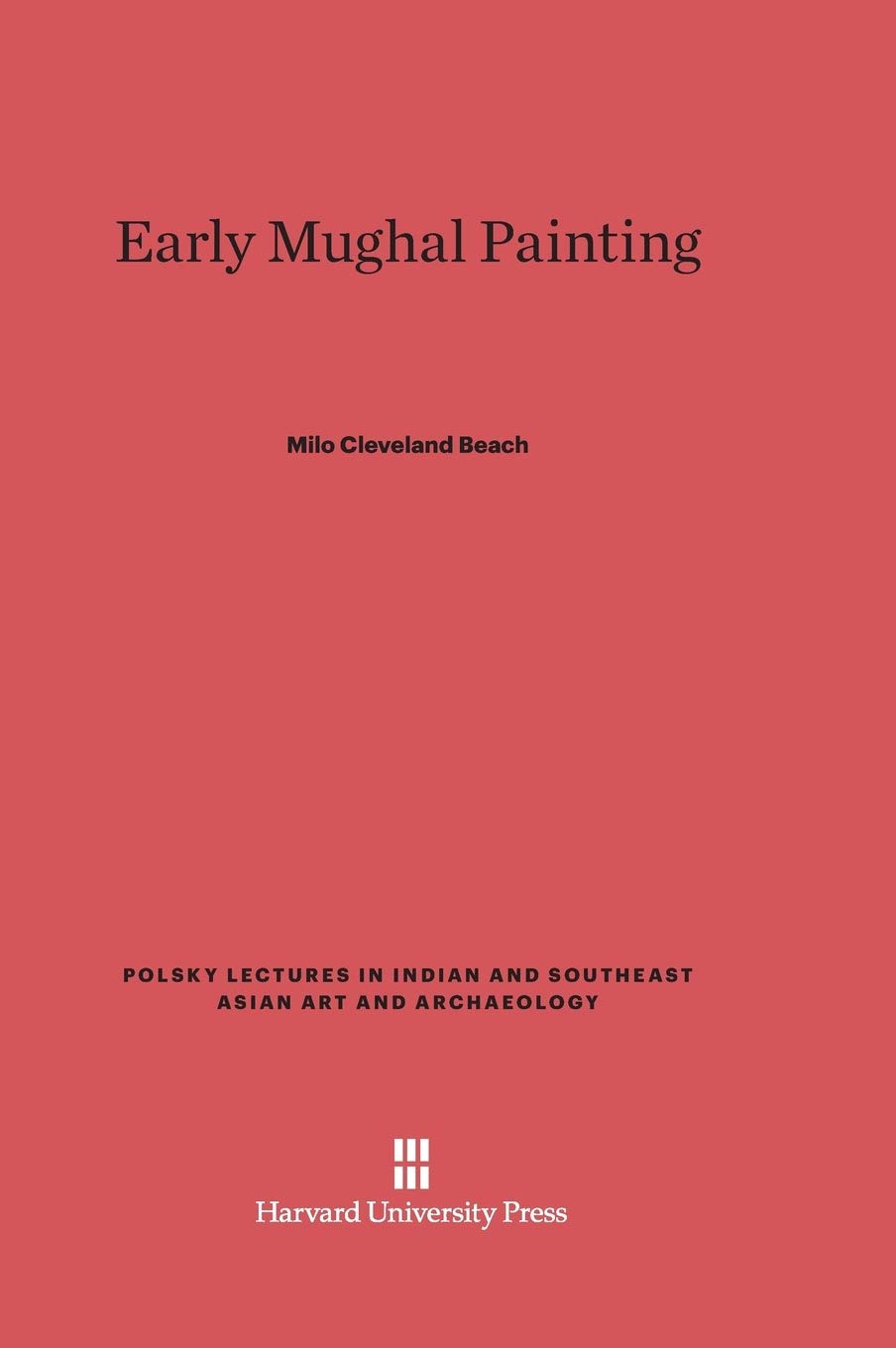 Early Mughal Painting: 1 (Polsky Lectures in Indian and Southeast Asian Art and Archae)