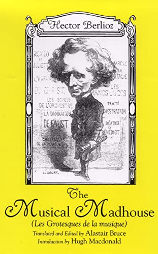 The Musical Madhouse: An English Translation of Berlioz's Les Grotesques de la musique (Eastman Studies in Music)