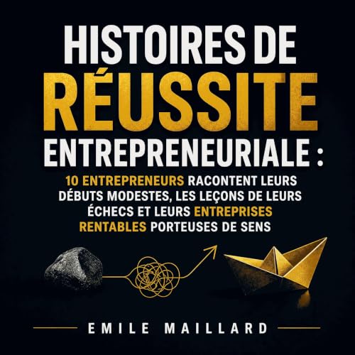 Histoires de r&eacute;ussite entrepreneuriale : 10 entrepreneurs racontent leurs d&eacute;buts modestes, les le&ccedil;ons de
