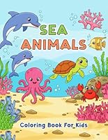Sea Animals Coloring Book For Kids: Sea Life Coloring Book, Ocean Animals Coloring Book, Aquatic Animals Coloring Book, Cute Sea Creatures Coloring ... Cute Ocean Sea Animals Coloring Book B0F59BVF4T Book Cover