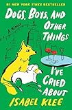 Dogs, Boys, and Other Things Ive Cried About: A Memoir  A Tender Story of Fostering Rescue Pups and Finding Love in the Big City