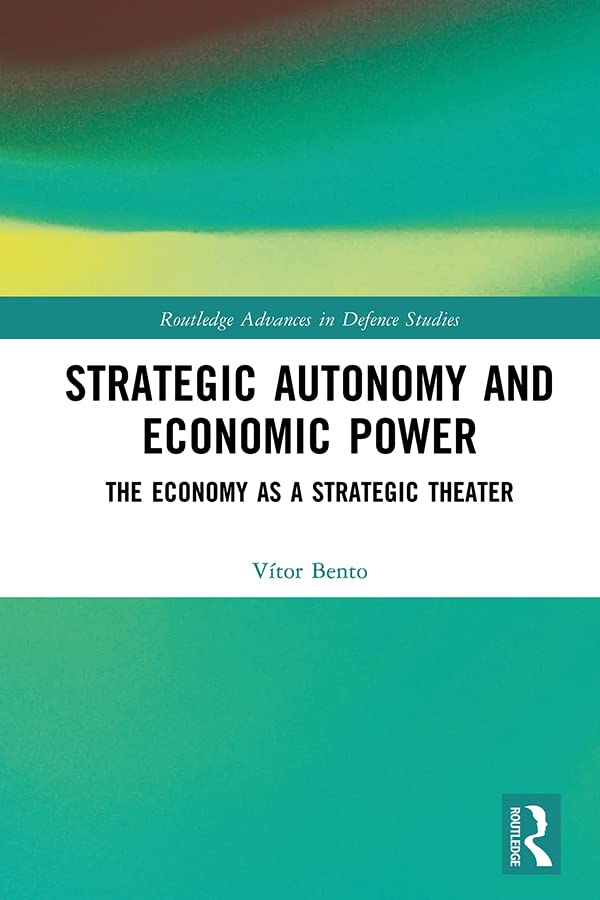 Strategic Autonomy and Economic Power: The Economy as a Strategic Theater (Routledge Advances in Defence Studies)      1st Edition, Kindle Edition