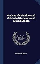 Gardens of Celebrities and Celebrated Gardens in and Around London