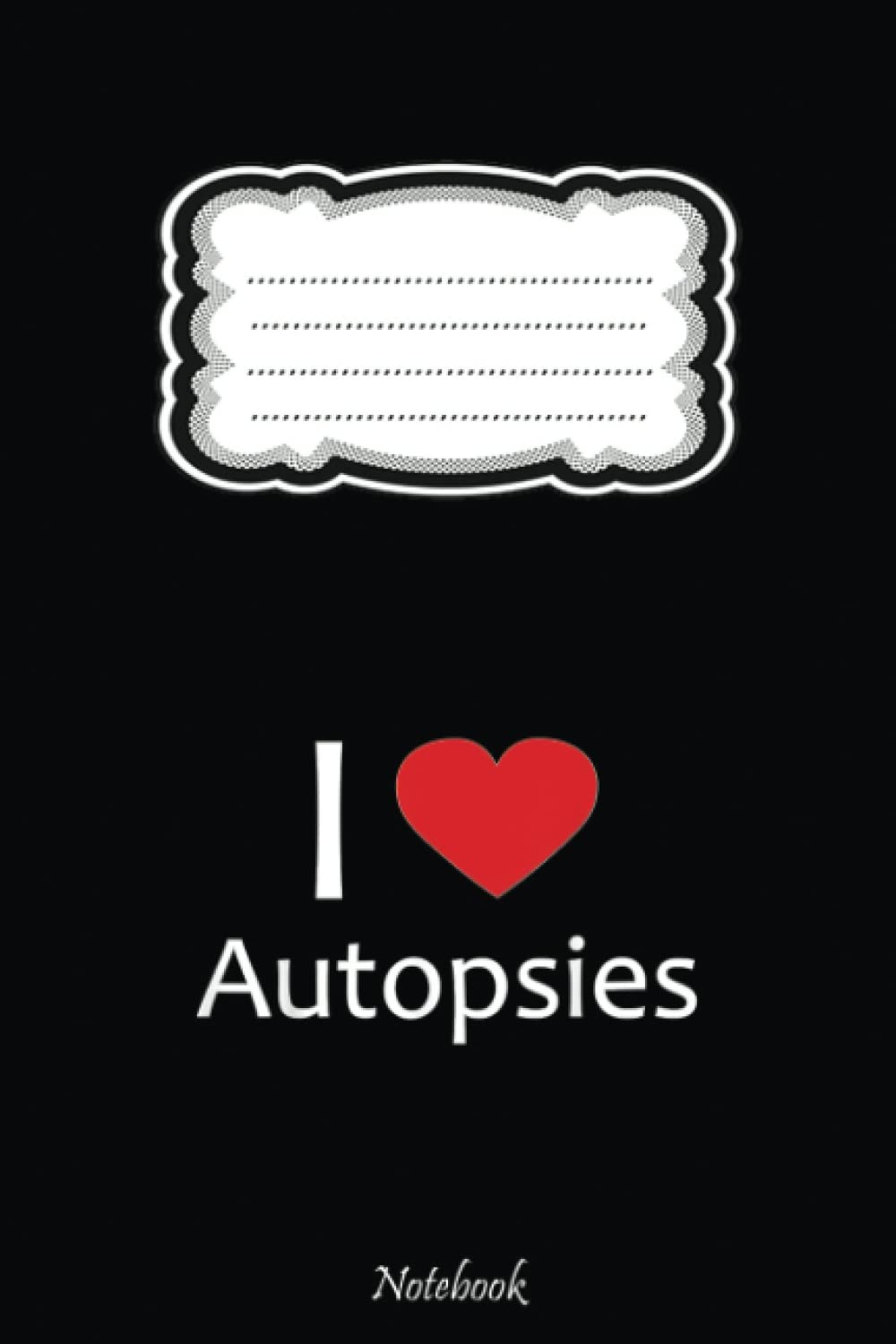 I Love Autopsies Forensic Science Medical Examiner Notebook: Cute Lined Journal for Nurses and Medical Workers. Perfect for nurses week gifts 6x9 110