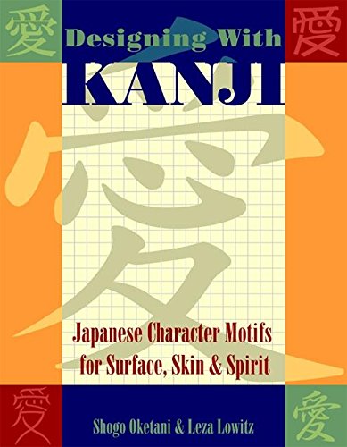 Designing with Kanji: Japanese Character Motifs for Surface, Skin & Spirit Designing with Kanji: Japanese Character Motifs for Surface, Skin & Spirit
