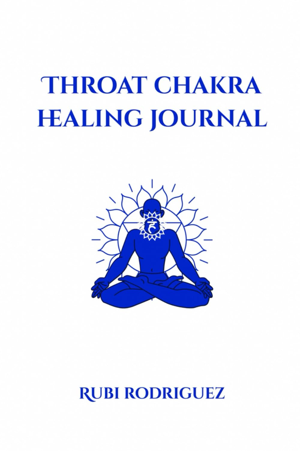 Throat Chakra Healing Journal: Daily Prompts, Movements, Meditations, and rituals to Awaken Your Authentic Voice