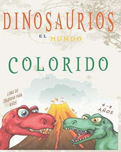 DINOSAURIOS EL MUNDO COLORIDO: Libro de Colorear para niños de 4 a 8 años