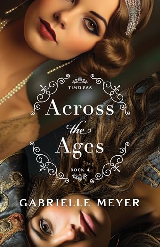 Across the Ages (Timeless Book #4): An Inspirational Historical Time-Travel Romance of Pirates and...