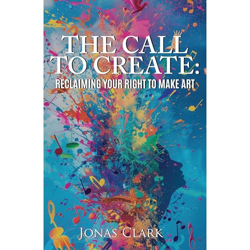 The Call to Create: Reclaiming Your Right to Make Art by Jonas Clark episode artwork