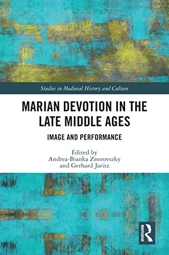 Marian Devotion in the Late Middle Ages: Image and Performance (Studies in Medieval History and Culture) (English Edition)