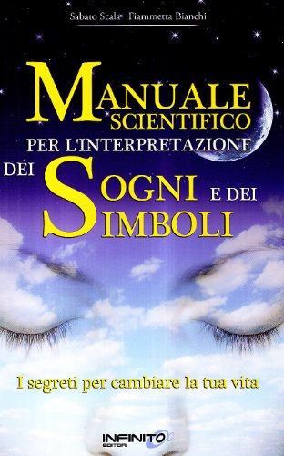 Manuale scientifico per l'interpretazione dei sogni e dei simboli. I segreti per cambiare la tua vit
