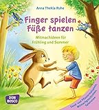 Finger spielen, Füße tanzen, Bd 2: Frühling und Sommer: Mitmachideen für Frühling und Sommer. Band 2: Sand- und Pflastermalspiele, Mitmachgeschichten, Spielreime