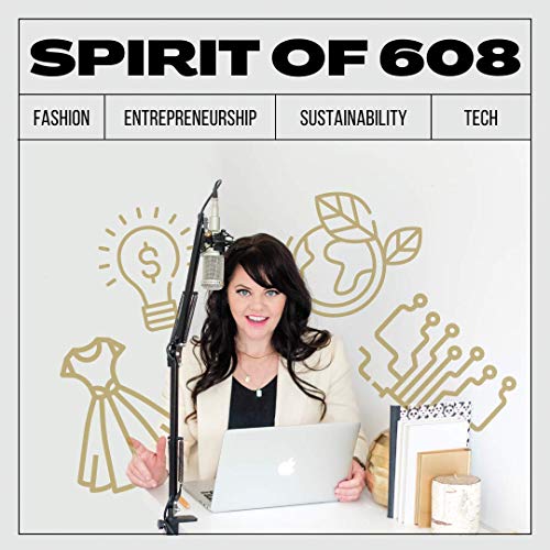 Spirit of 608: Fashion, Entrepreneurship, Sustainability + Tech cover art