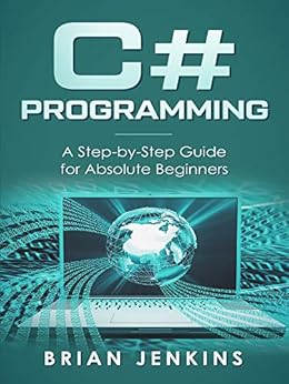 C#: C# Programming.A Step-by-Step Guide for Absolute Beginners (English ...