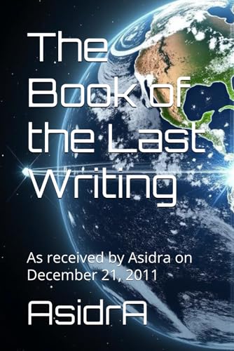The Book of the Last Writing: As received by Asidra on December 21, 2011