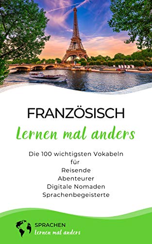 Franzosisch Lernen Mal Anders Die 100 Wichtigsten Vokabeln Fur Reisende Abenteurer Digitale Nomaden Sprachenbegeisterte Ebook Sprachen Lernen Mal Anders Amazon De Kindle Shop