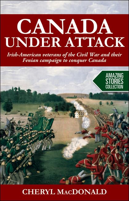 Buy Canada Under Attack: Irish-American Veterans of the Civil War and Their Fenian Campaign to Conquer Canada (Amazing Stories) — BookShops.in