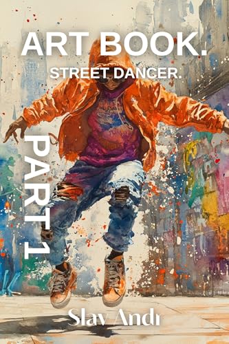 Artbook - Street dancer. Part 1: Over 80 + vibrant and expressive illustrations exploring the aesthetics of street dance and pop culture - A Guide for ... BOOKS with illustrations for Every Taste.)