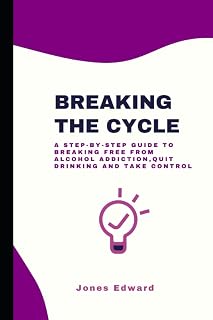 Breaking The Cycle: A Step-by-Step Guide to Breaking Free from Alcohol Addiction Quit Drinking, and Take Control.:Home Remedies for dealing with cravings and withdrawal symptoms