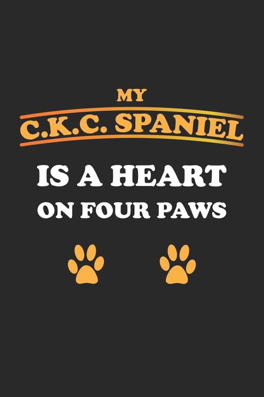 My C.K.C. Spaniel is a heart on four paws: Tagebuch, Notizbuch, Notizheft Geschenk-Idee für Hunde-Halter Blanko A5 120 Seiten