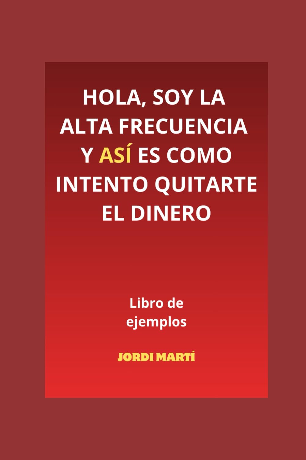 Hola, soy la Alta frecuencia y así es cómo intento quitarte el dinero: Libro de ejemplos