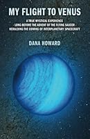 My Flight to Venus: A True Mystical Experience - Long Before The Advent of the Flying Saucer - Heralding the Coming of Interplanetary Spacecraft 1542408334 Book Cover