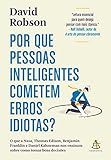  Por que pessoas inteligentes cometem erros idiotas?: O que a Nasa, Thomas Edison, Benjamin Franklin e Daniel Kahneman nos ensinam sobre como tomar boas decisões (Portuguese Edition)