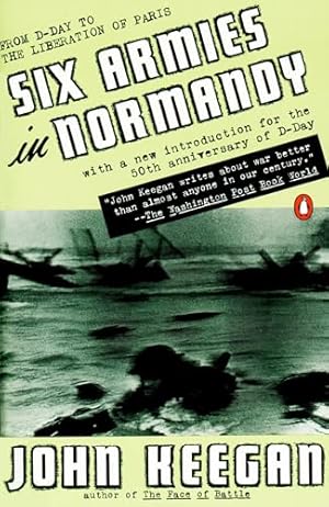 Six Armies in Normandy: From D-Day to the Liberation of Paris; June 6 - Aug. 5, 1944; Revised
