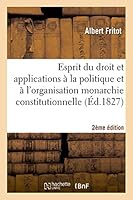 Esprit Du Droit Et Applications a la Politique Et A L'Organisation de La Monarchie Constitutionnelle 2013516754 Book Cover