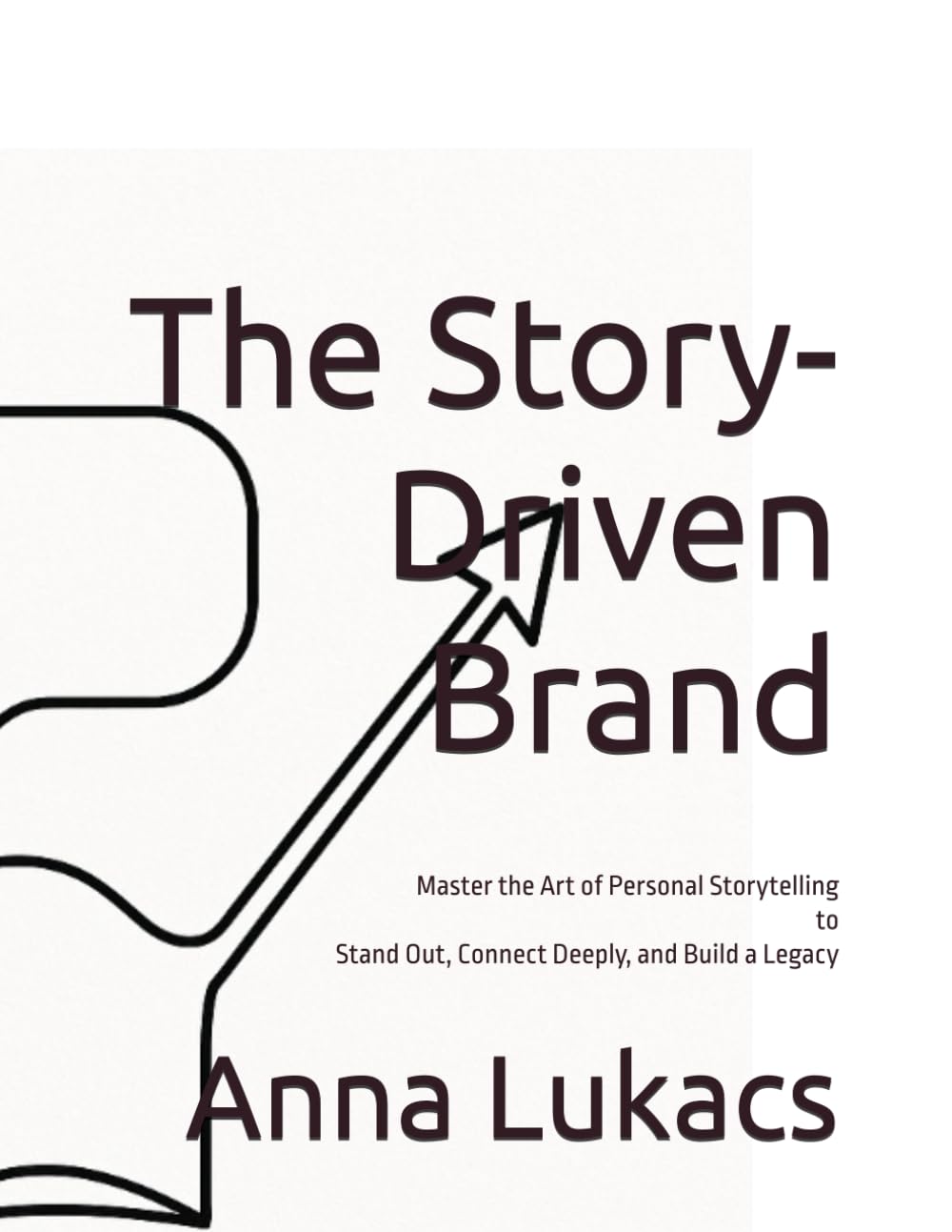 The Story-Driven Brand: Master the Art of Personal Storytelling to Stand Out, Connect Deeply, and Build a Legacy