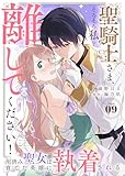 聖騎士さま、そろそろ私を離してください！～用済み聖女は育てた英雄に執着される～（９） (COMICエトワール)