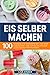 Produktbild Eis selber machen: 100 sommerliche Eisrezepte mit und ohne Eismaschine. Vom Softeis bis hin zum selbstgemachten Wassereis.
