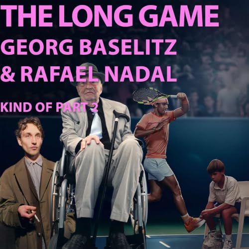The Long Game: Georg Baselitz and Rafael Nadal: Kind of Part 2