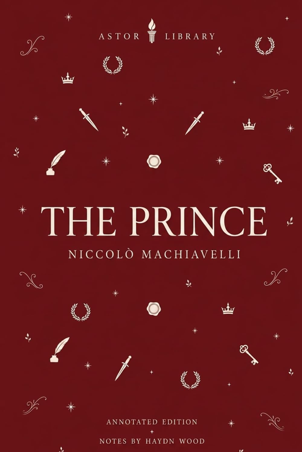 The Prince: A Clear, Annotated Edition with Chapter Summaries, Historical Context, Political Commentary, Themes, and Critical Perspectives