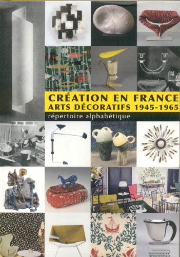 Télécharger Création en France : Arts décoratifs 1945-1965 Gratuit