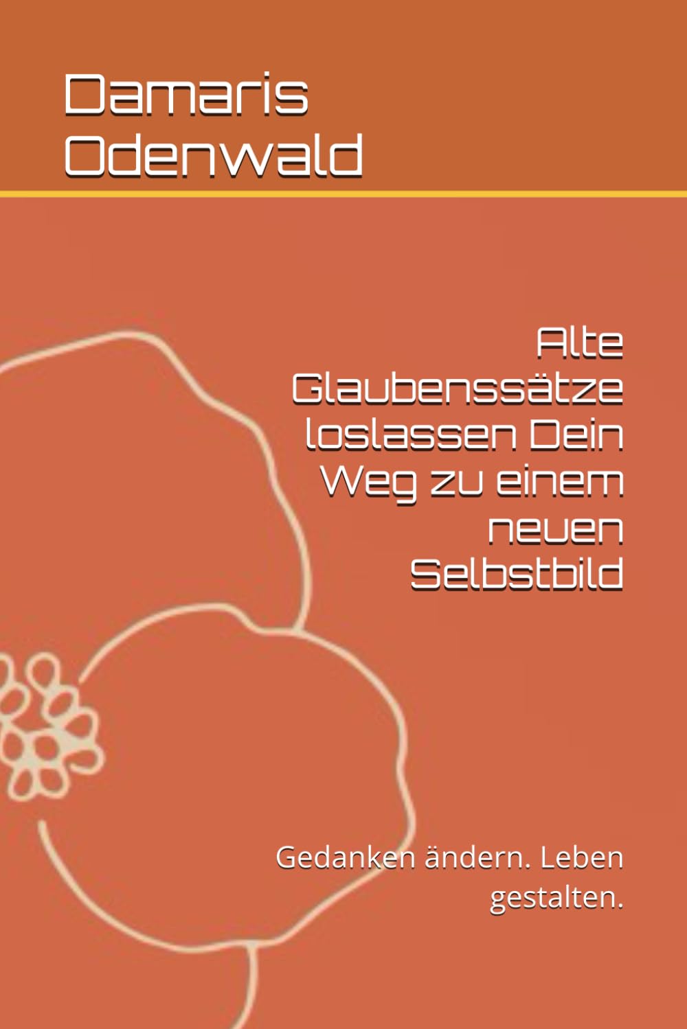 Alte Glaubenssätze loslassen Dein Weg zu einem neuen Selbstbild: Gedanken ändern. Leben gestalten. (Innere Arbeit)