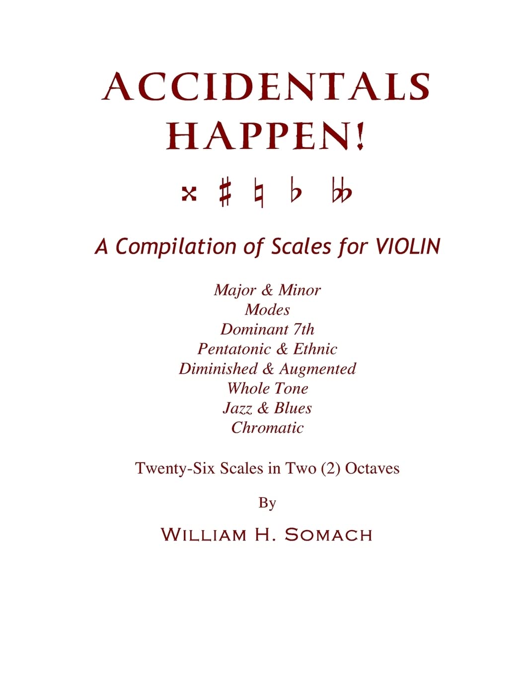 ACCIDENTALS HAPPEN! A Compilation of Scales for Violin in Two Octaves: Major & Minor, Modes, Dominant 7th, Pentatonic & Ethnic, Diminished & Augmented, Whole Tone, Jazz & Blues, Chromatic