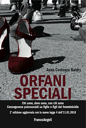  Orfani speciali: Chi sono, dove sono, con chi sono. Conseguenze psicosociali su figlie e figli del femminicidio. Seconda edizione aggiornata con la nuova legge 4 dell\'11-01-2018