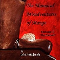 The Maniacal MisAdventures of Mango: The Swivel 1463602987 Book Cover