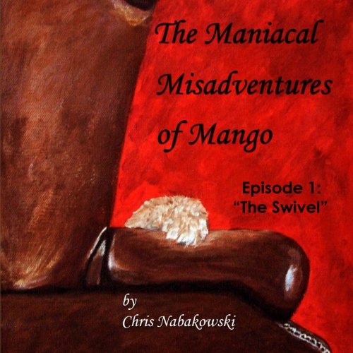 The Maniacal MisAdventures of Mango: The Swivel 1463602987 Book Cover