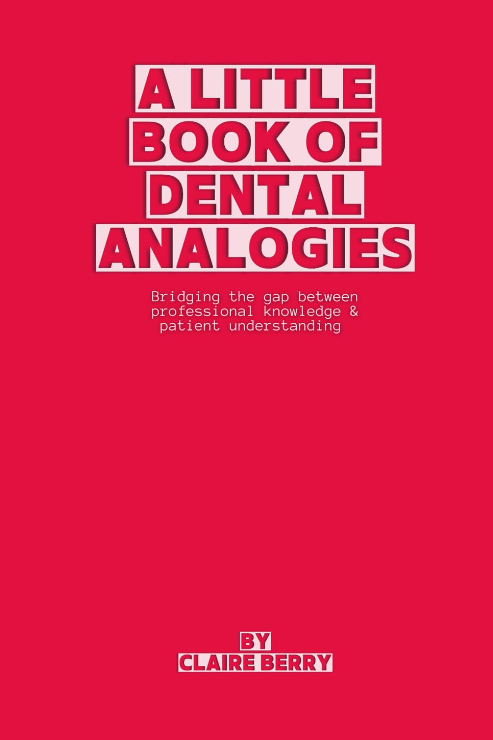 A Little Book of Dental Analogies: Bridging the Gap Between Our Knowledge & Their Understanding