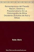Reinscripciones del Pasado Nacion, Destino y Poscolonialismo En La Historiografia de Africa Occidente 968121238X Book Cover