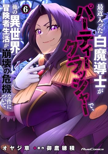 最近入った白魔導士がパーティークラッシャーで、俺の異世界冒険者生活が崩壊の危機な件について 6 (ライドコミックス)