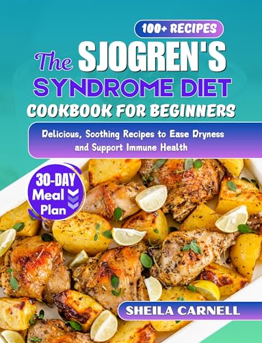 The Sjogren's Syndrome Diet Cookbook For Beginners: Delicious, Soothing Recipes to Ease Dryness and Support Immune Health