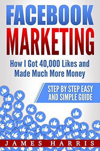 Télécharger Facebook Marketing: How I Got 40,000 Likes and Made Much More Money – Step by Step Easy and Simple Livre eBook France