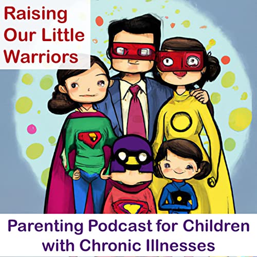 Raising Our Little Warriors: A Parenting Podcast for Children with Chronic Illnesses cover art