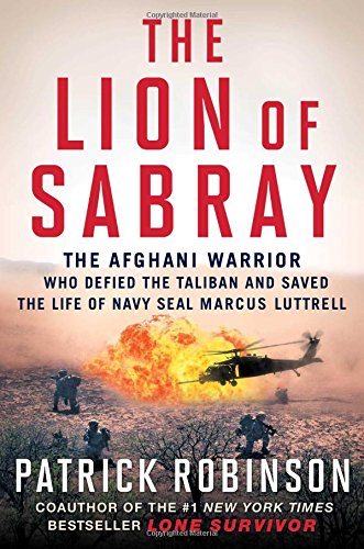 The Lion of Sabray: The Afghan Warrior Who Defied the Taliban and Saved the Life of Navy SEAL Marcus Luttrell