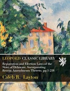 Registration and Election Laws of the State of Delaware, Incorporating Recent Amendments Thereto. pp.1-218