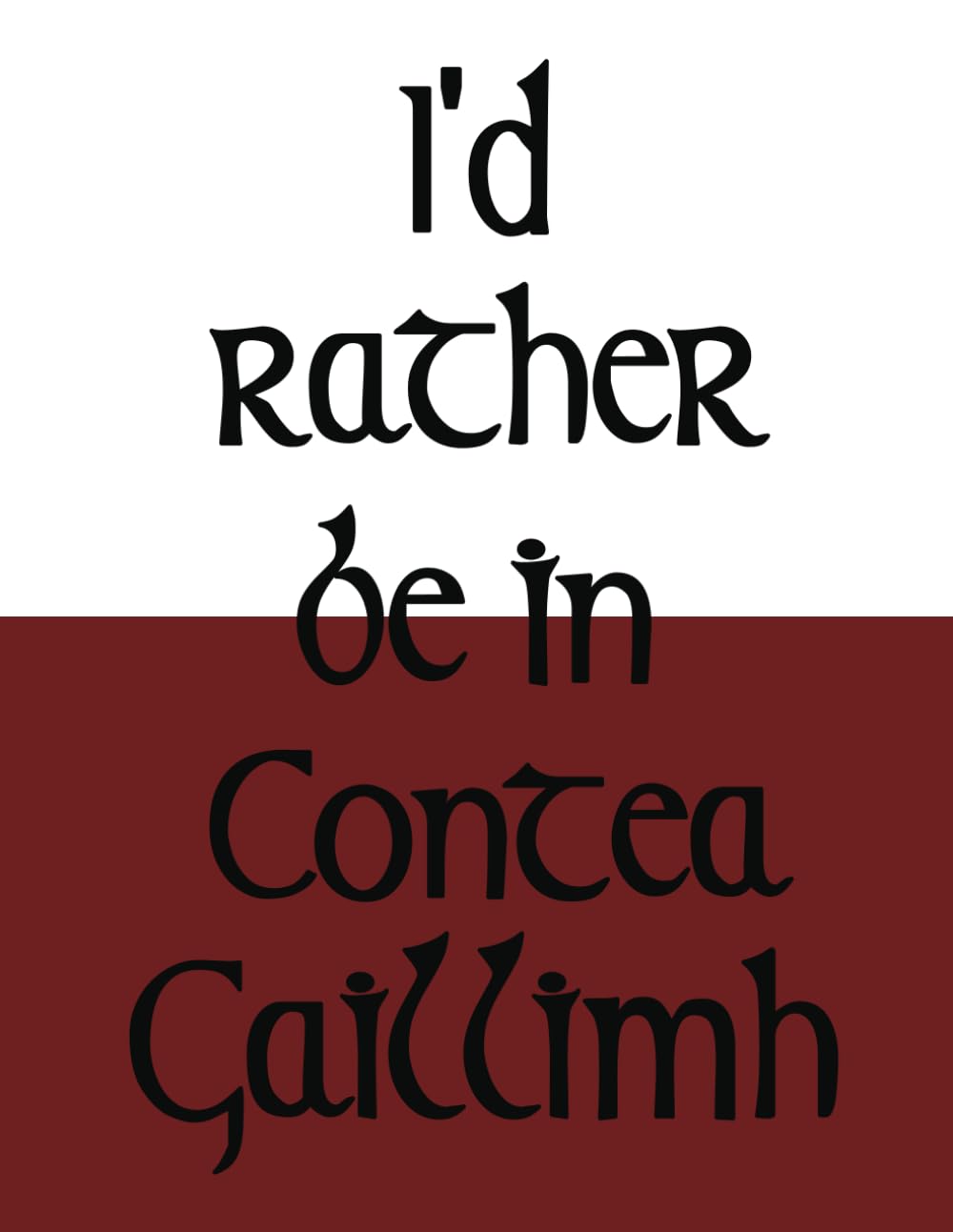 County Galway GAA Irish Themed Fun Notebook - I'd rather be in Contae Gaillimh